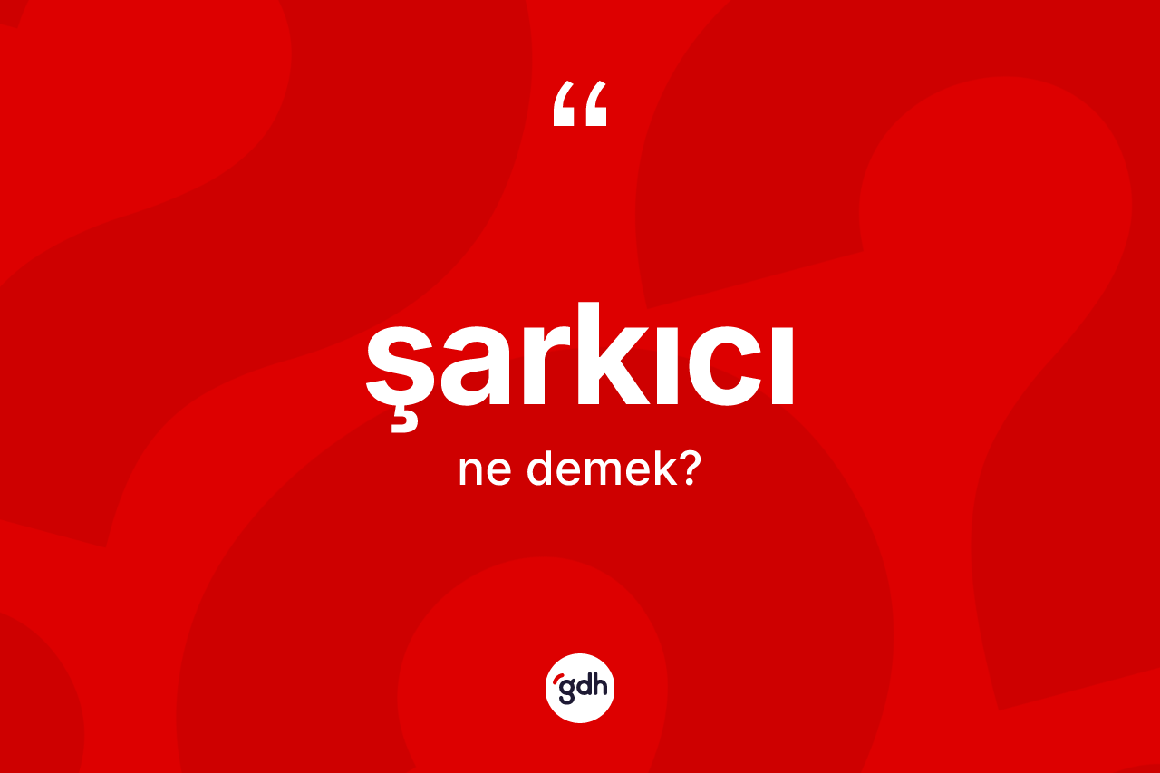 Şarkıcı kelimesi ne demek?