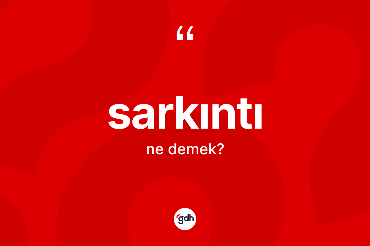 Sarkıntı kelimesi nedir? Sarkıntının halk arasındaki kullanımı nasıldır?
