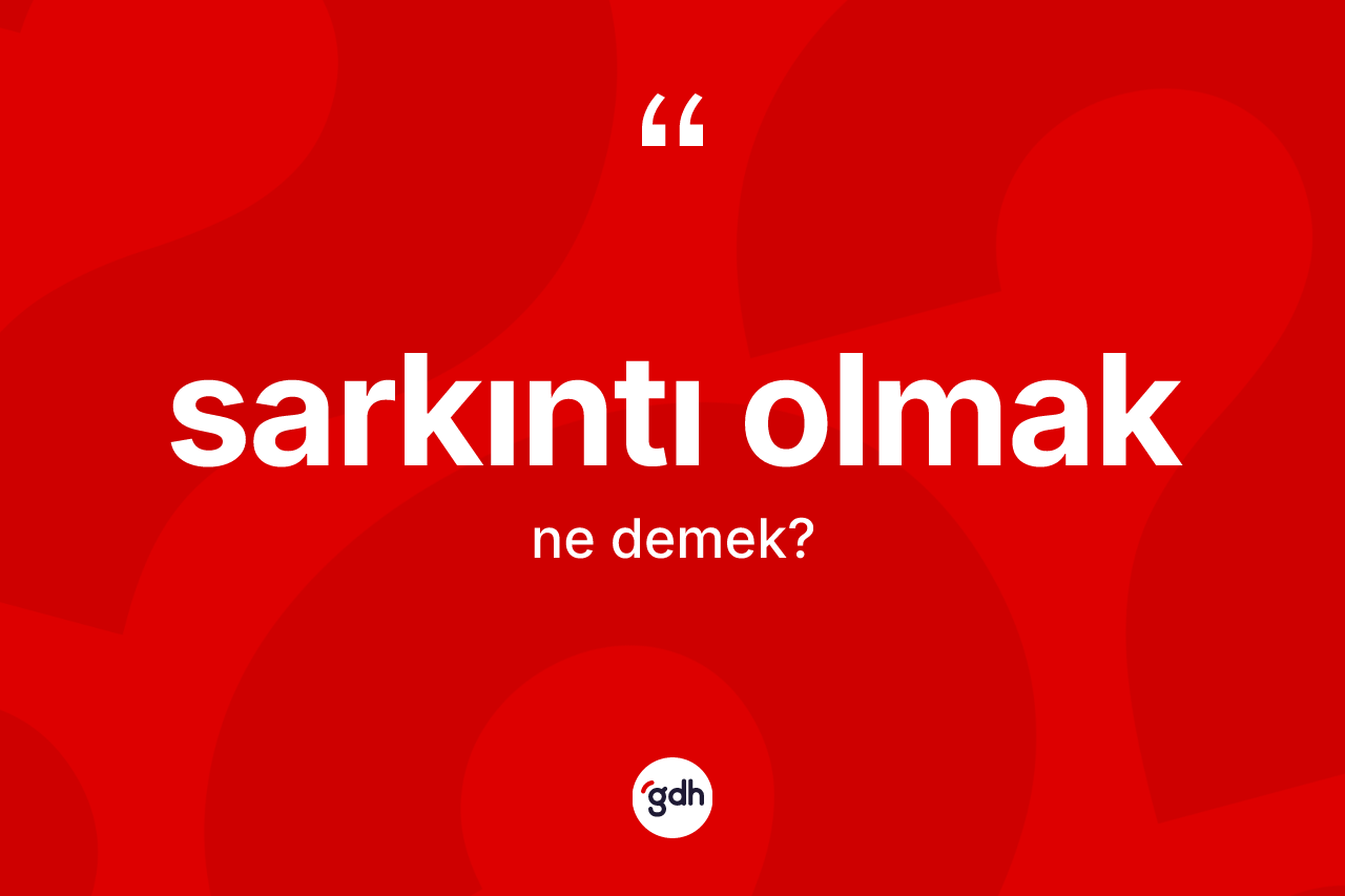 Sarkıntı olmak nedir? Sarkıntı olmak ifadesinin sözlük anlamı nedir?