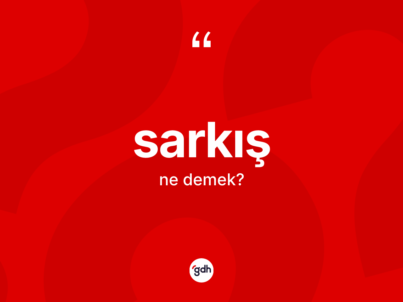 Sarkış kelimesinin anlamı nedir? Sarkışın kısaca tanımı nedir?