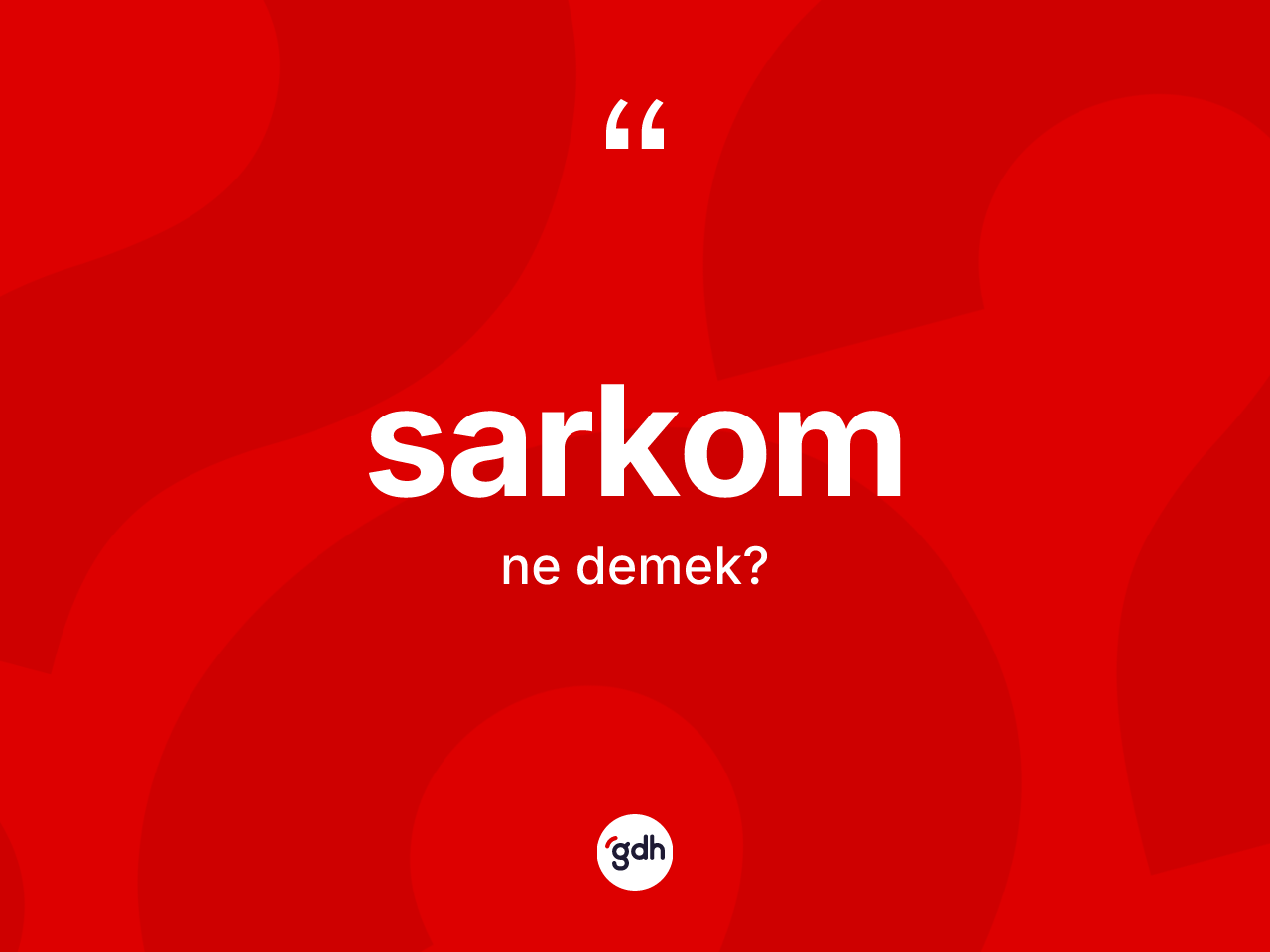 Sarkom kelimesinin tanımı nedir? Sarkomun kısaca tanımı nedir?