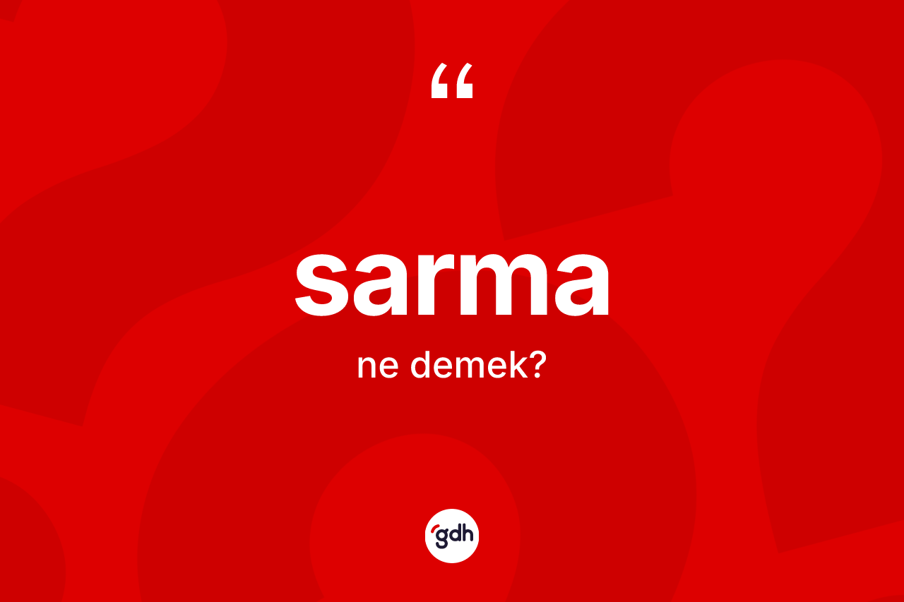 Sarma kelimesinin sözlükteki tanımı nedir? Sarmanın TDK'ya göre anlamı nedir?