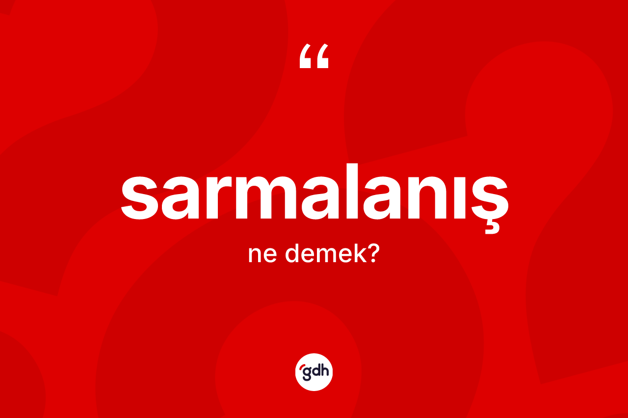 Sarmalanış kelimesinin sözlükteki tanımı nedir? Sarmalanışın TDK'ya göre anlamı nedir?