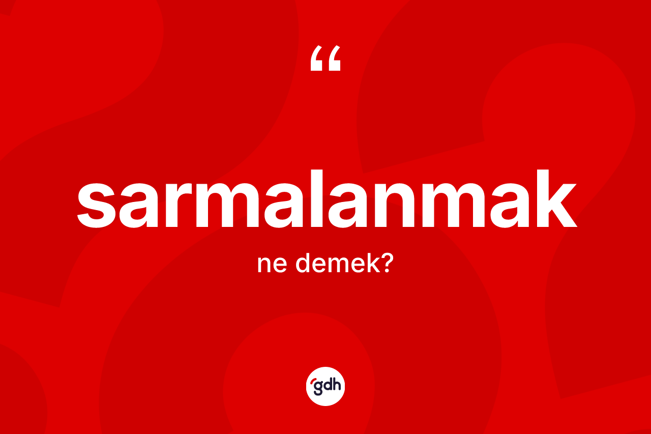 Sarmalanmak kelimesi nedir? Sarmalanmağın TDK'ya göre anlamı nedir?