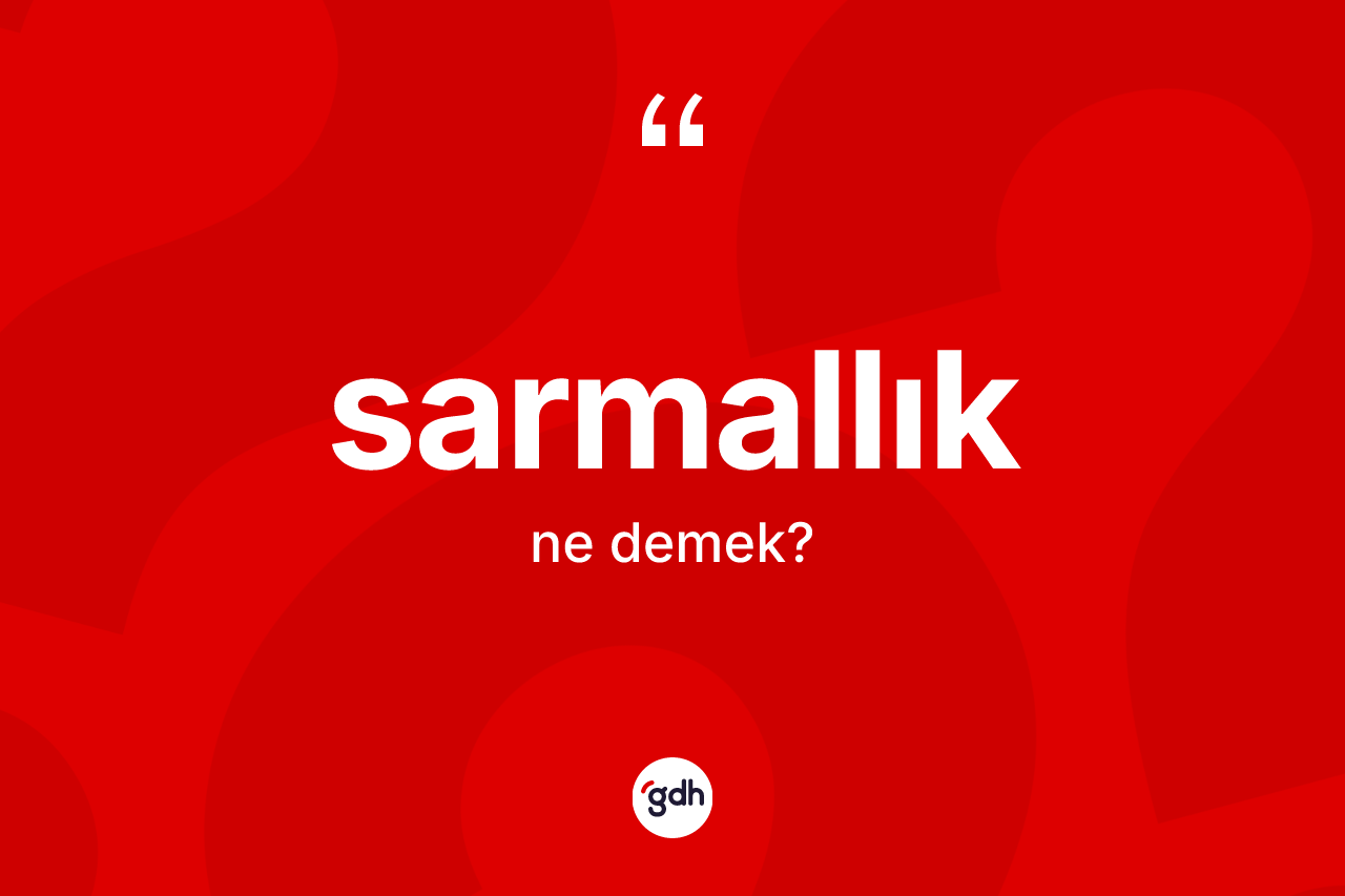 Sarmallık kelimesinin sözlükteki tanımı nedir? Sarmallık kelimesinin özellikleri nelerdir?