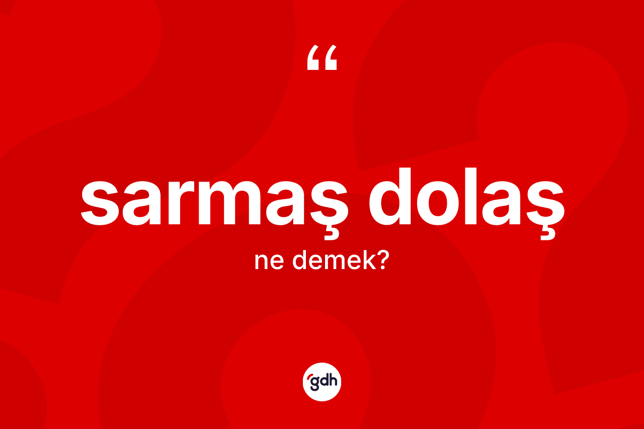 Sarmaş dolaş kelimesinin sözlükteki tanımı nedir?