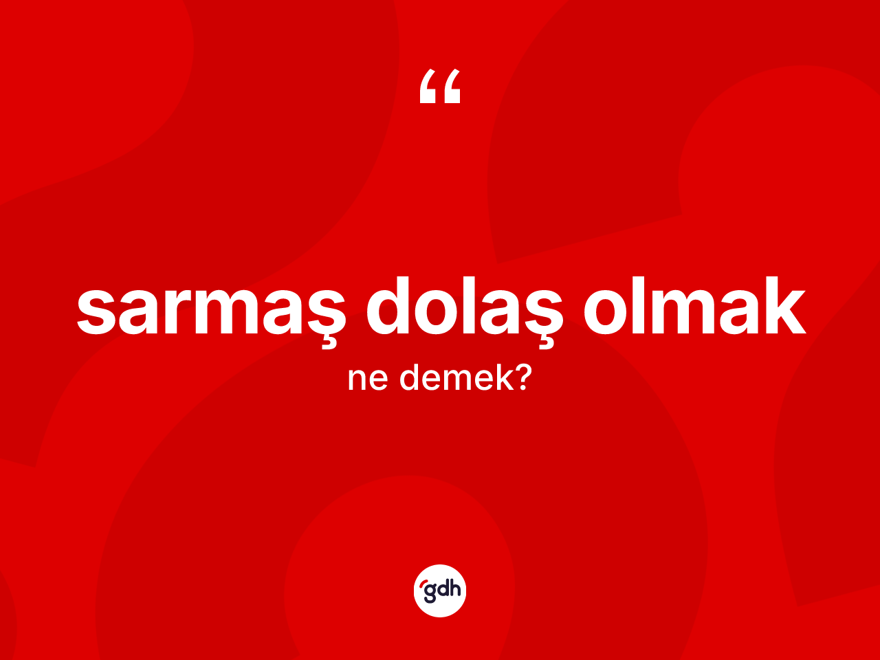 Sarmaş dolaş olmak sözü nedir? Sarmaş dolaş olmak sözü nerede kullanılır?