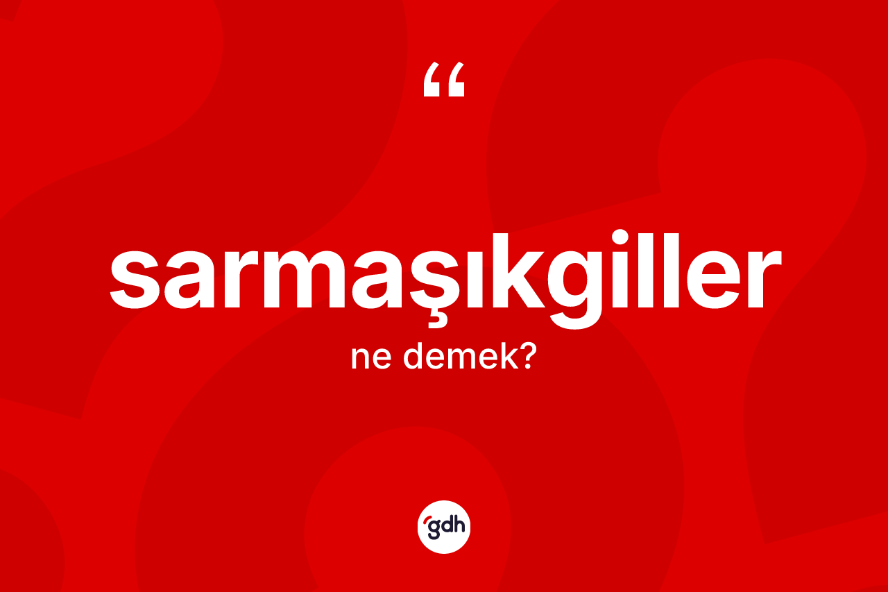 Sarmaşıkgiller nedir?