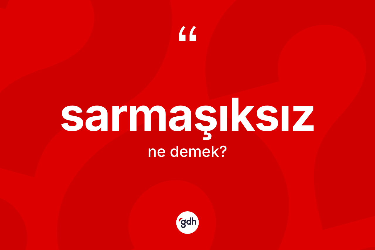 Sarmaşıksız kelimesinin sözlükteki tanımı nedir? Sarmaşıksız kelimesinin kaç farklı anlamı var?