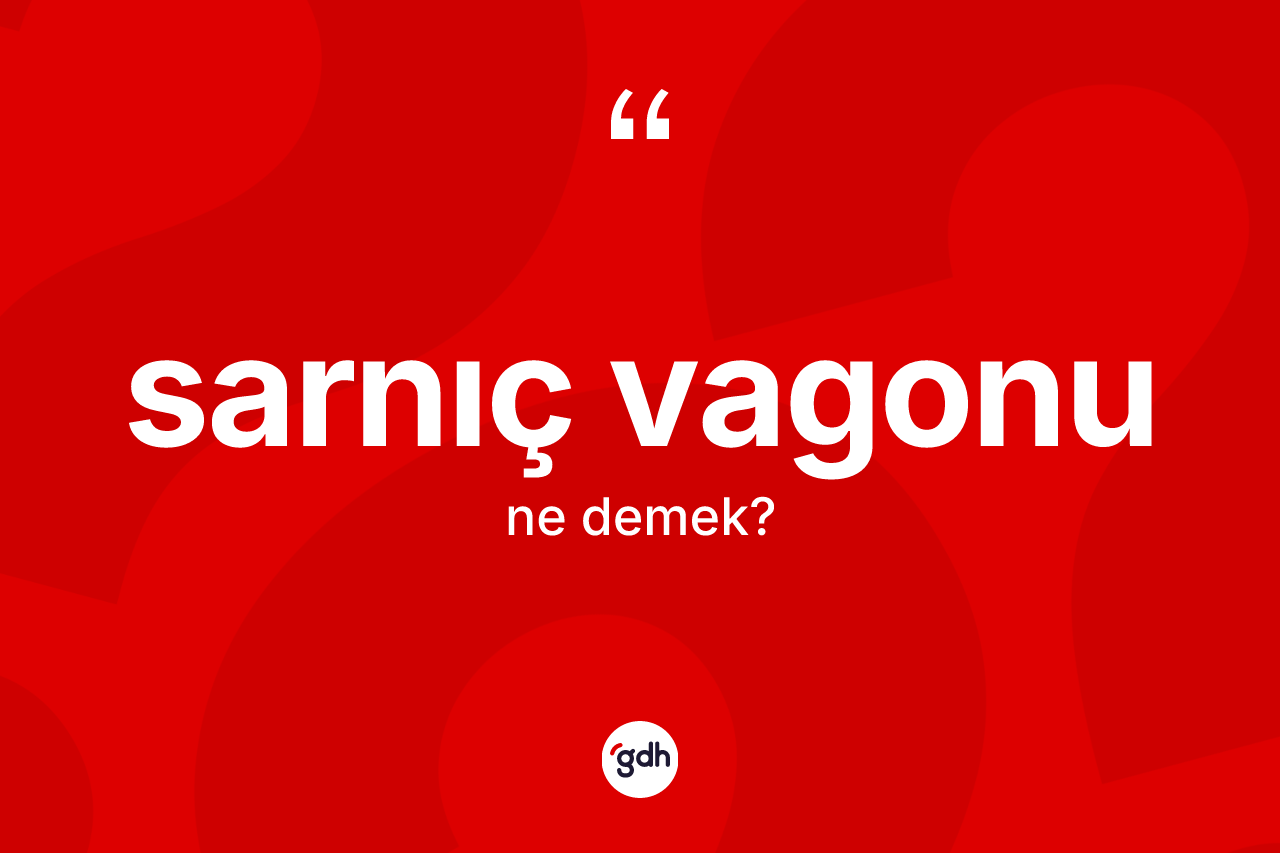 Sarnıç vagonu kelimesinin sözlükteki tanımı nedir? Sarnıç vagonunun TDK'ya göre anlamı nedir?
