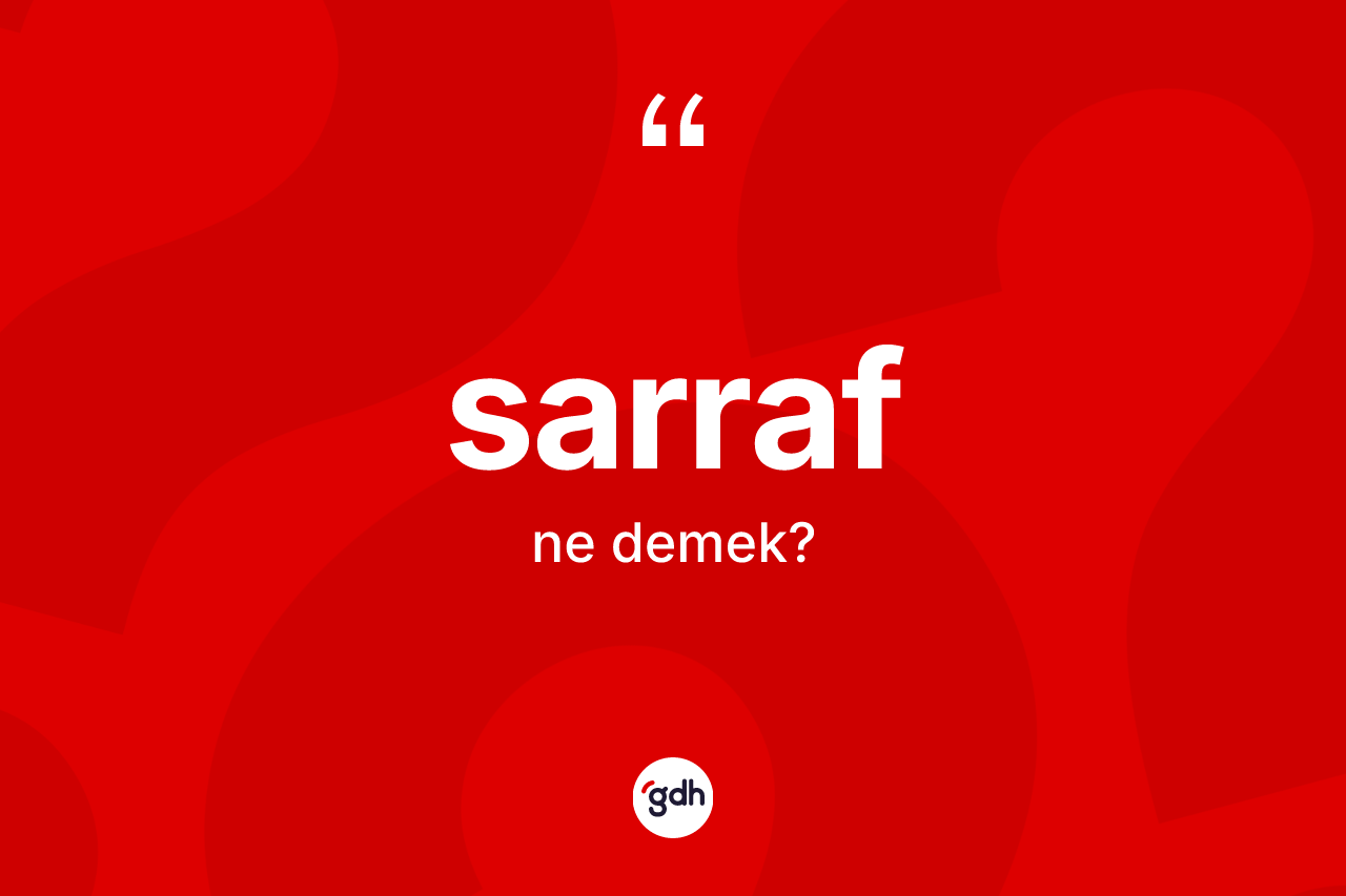 Sarraf kelimesinin anlamı nedir? Sarraf kelimesinin TDK anlamı nedir?