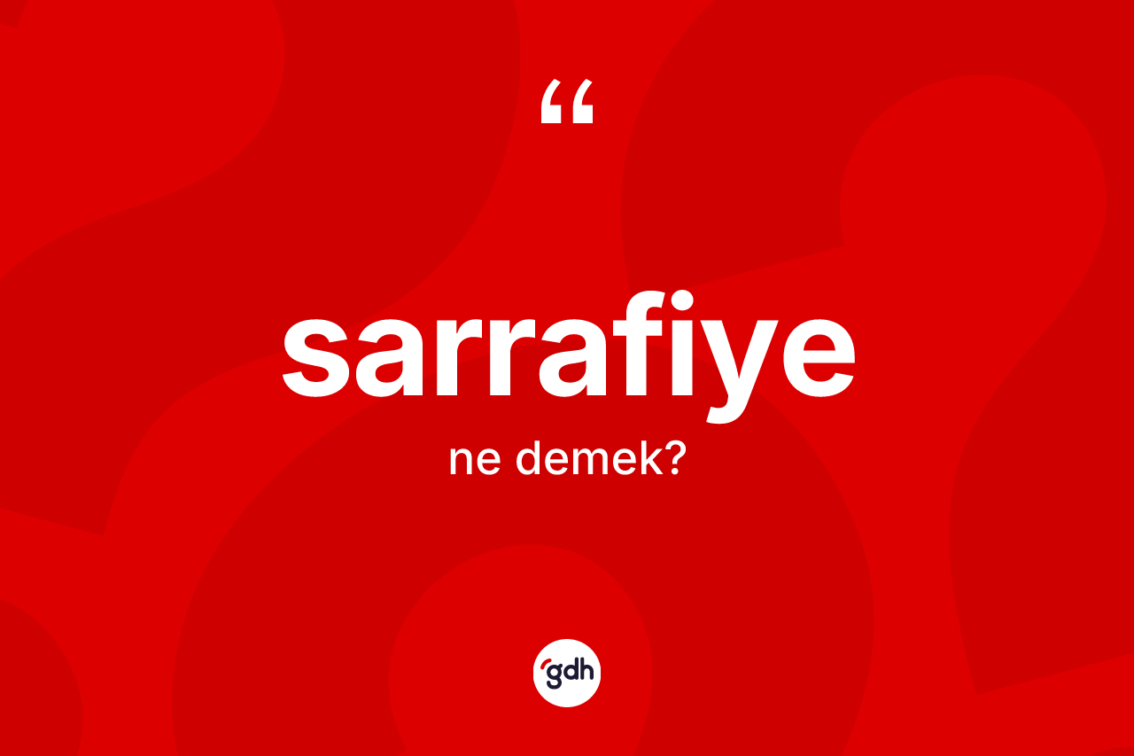 Sarrafiye kelimesinin anlamı nedir? Sarrafiyenin kısaca tanımı nedir?