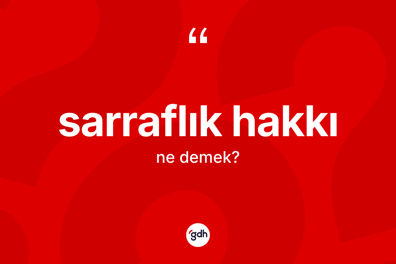 Sarraflık hakkı kelimesinin anlamı nedir? Sarraflık hakkının TDK'ya göre anlamı nedir?