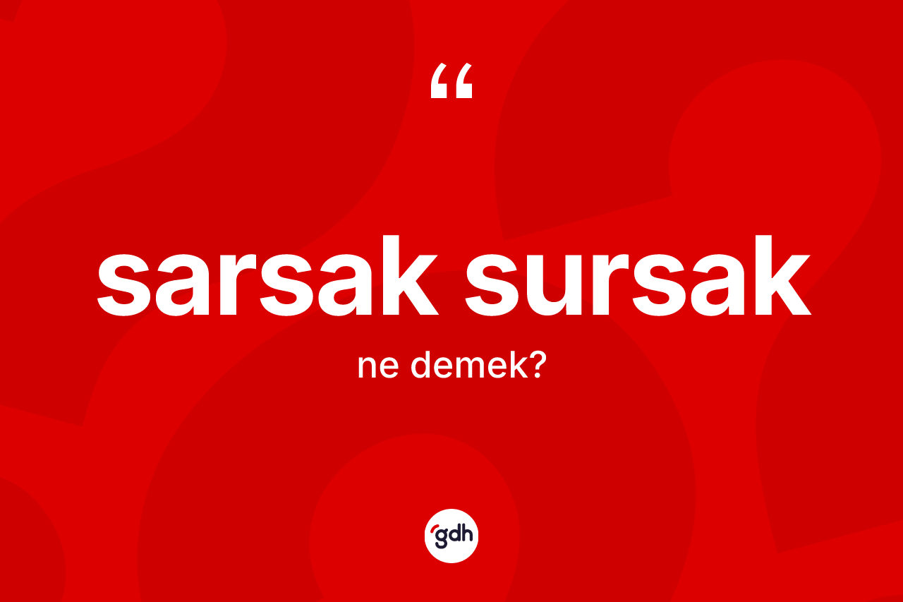 Sarsak sursak ne demek? Sarsak sursağın TDK'ya göre anlamı nedir?