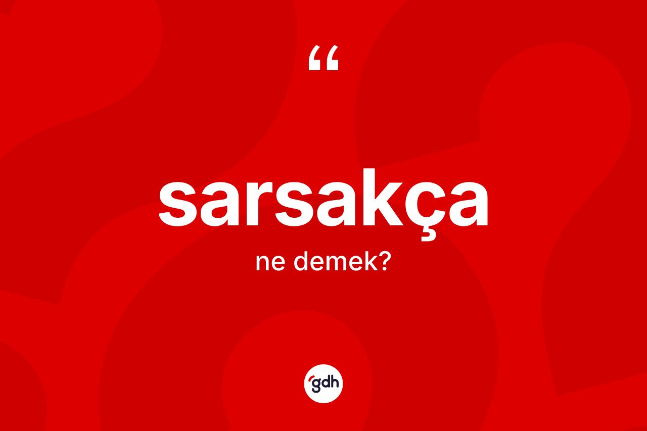 Sarsakça kelimesinin sözlükteki tanımı nedir? Sarsakçanın halk arasındaki kullanımı nasıldır?