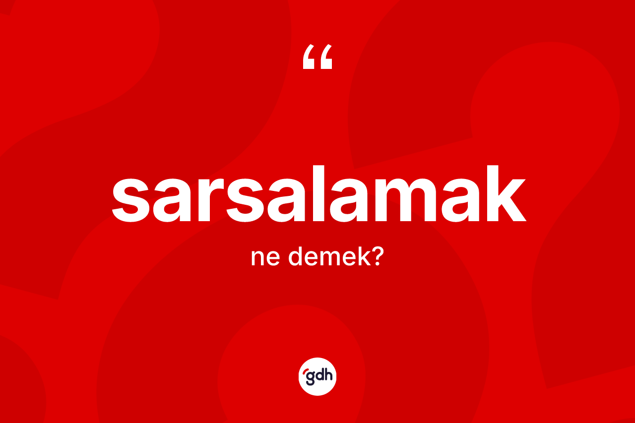 Sarsalamak kelimesinin anlamı nedir? Sarsalamağın kısaca tanımı nedir?