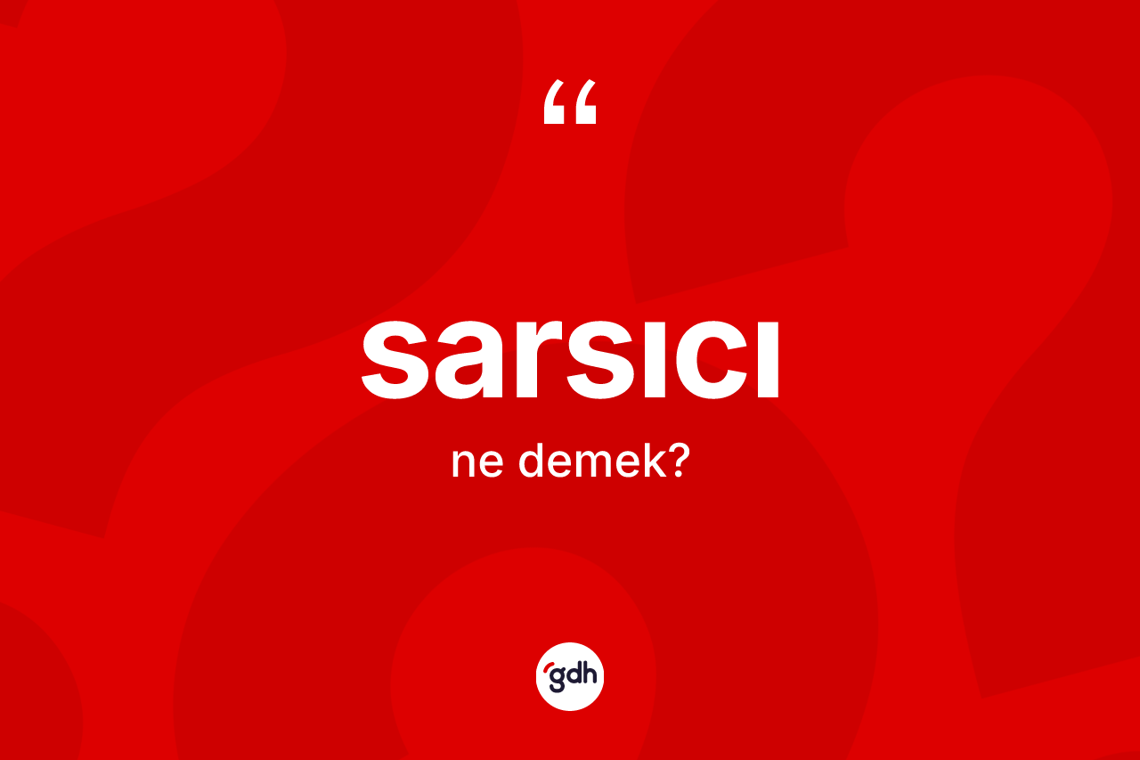 Sarsıcı kelimesinin sözlükteki tanımı nedir? Sarsıcının TDK'ya göre anlamı nedir?