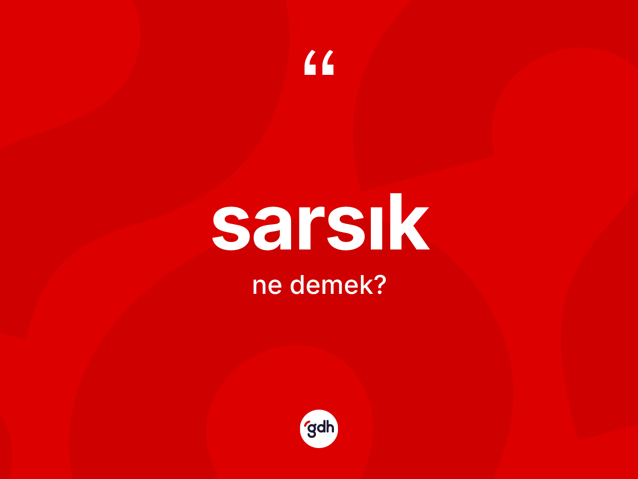 Sarsık kelimesinin anlamı nedir? Sarsığın kısaca tanımı nedir?