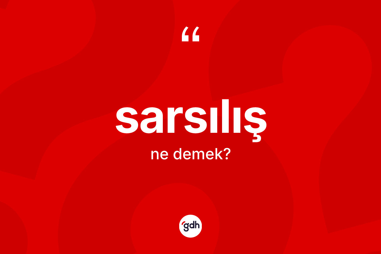 Sarsılış kelimesinin tanımı nedir? Sarsılış kelimesinin TDK'ya göre açıklaması nedir?