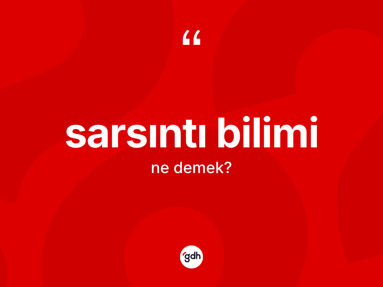 Sarsıntı bilimi ne anlama gelir? Sarsıntı bilimi kelimesinin TDK'ya göre açıklaması nedir?