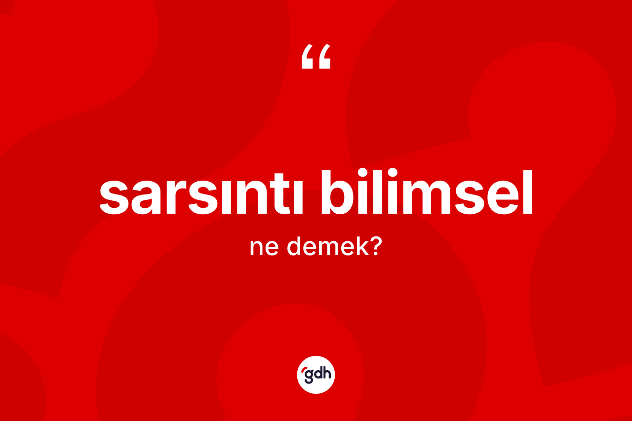 Sarsıntı bilimsel kelimesi ne anlama gelir?