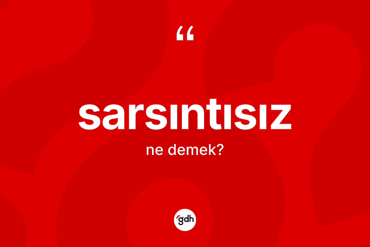 Sarsıntısız kelimesinin anlamı nedir? Sarsıntısız kelimesinin TDK anlamı nedir?