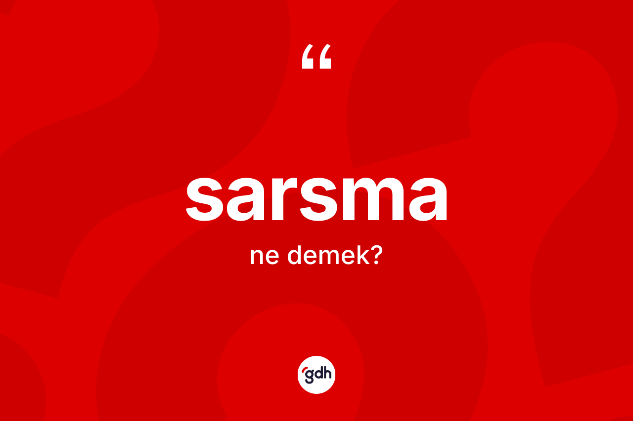 Sarsma kelimesinin tanımı nedir? Sarsmanın TDK'ya göre anlamı nedir?