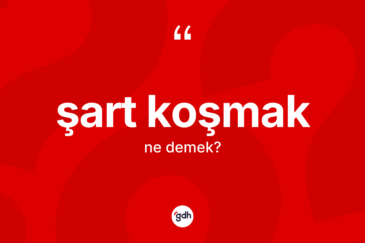 Şart koşmak ifadesinin tanımı nedir?