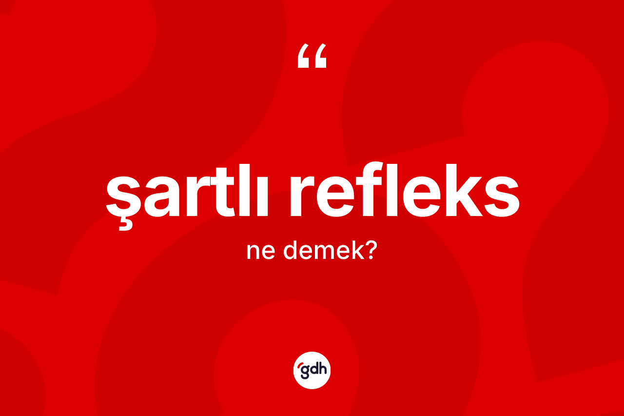Şartlı refleks kelimesi ne demek?