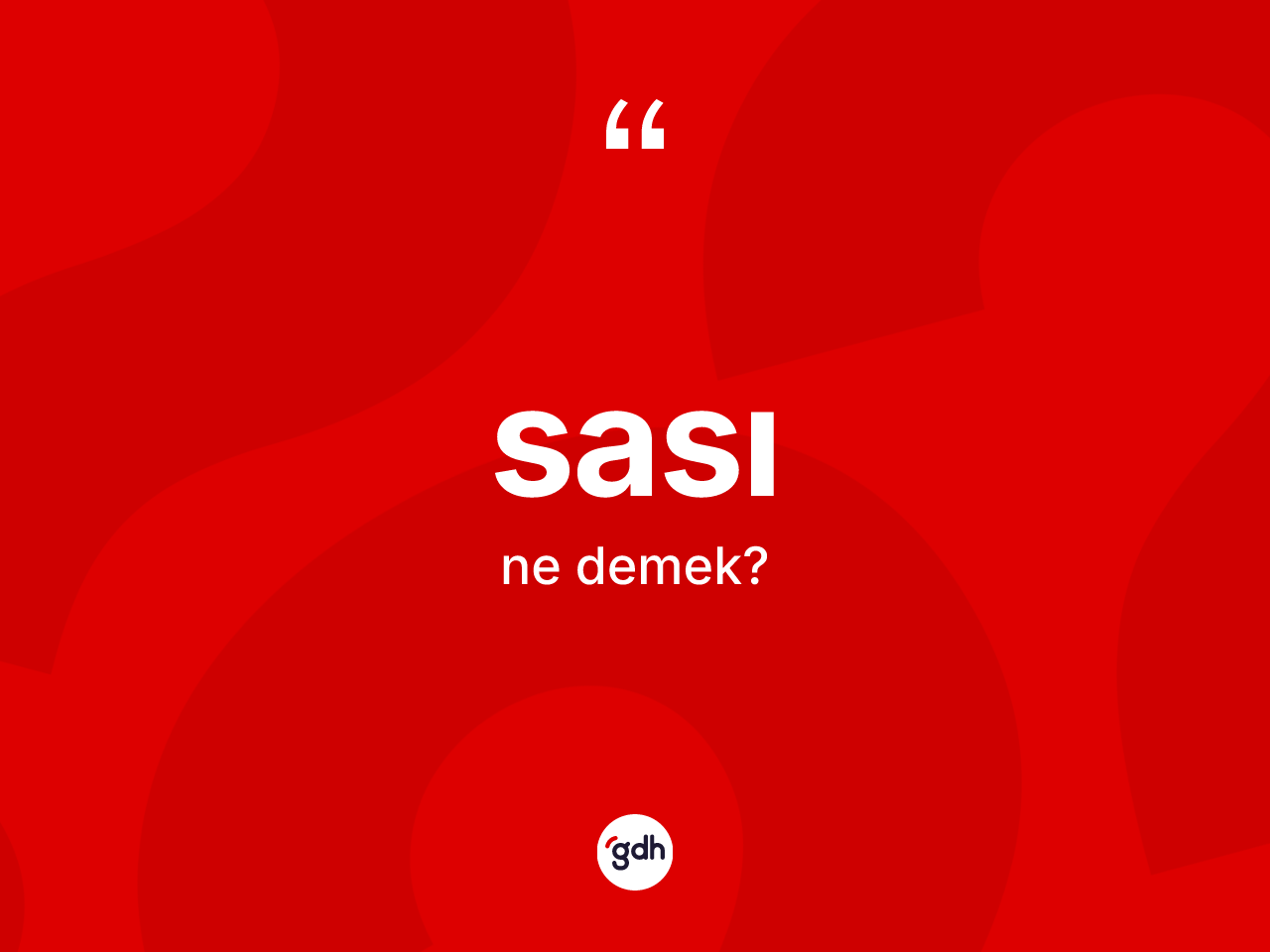 Sası kelimesi ne anlama gelir? Sasının TDK'ya göre anlamı nedir?