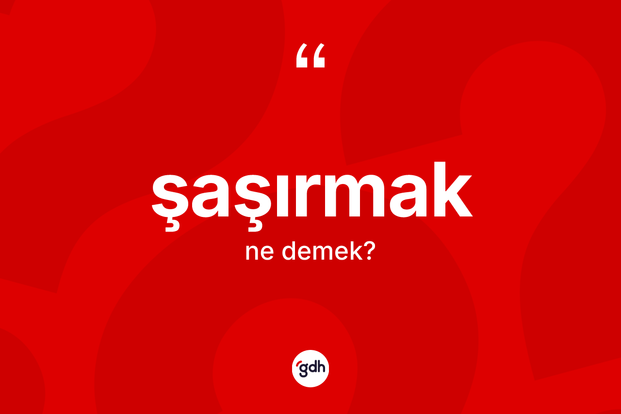 Şaşırmak kelimesinin tanımı nedir?