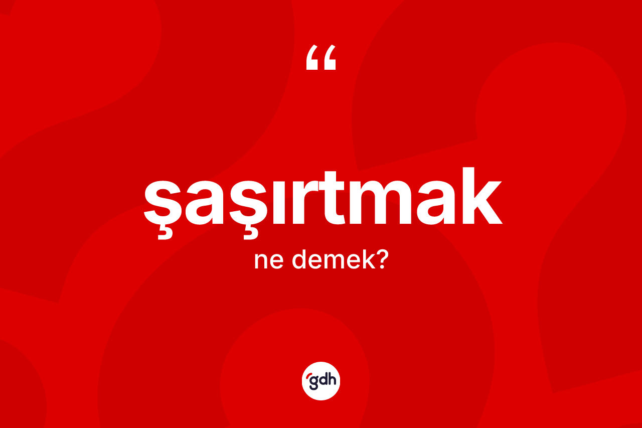 Şaşırtmak kelimesinin anlamı nedir?