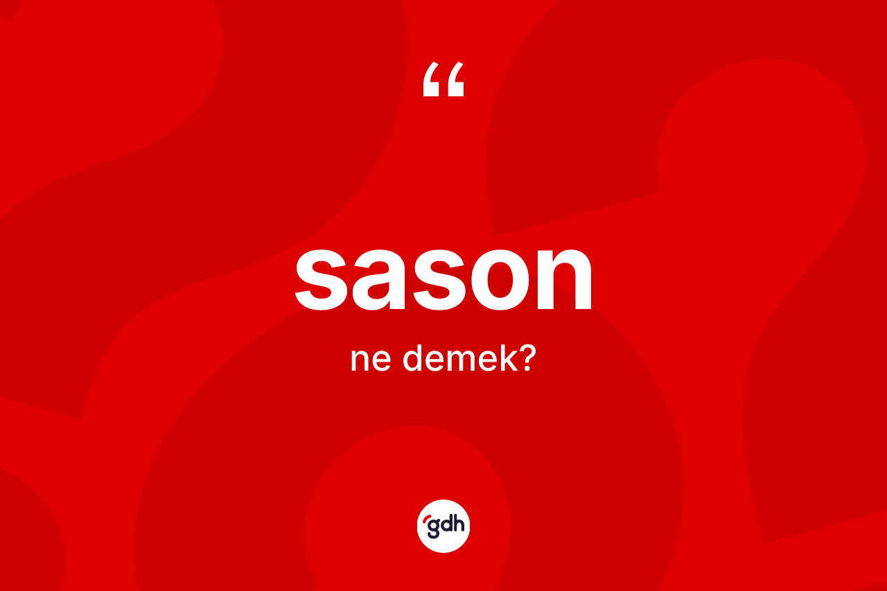 Sason ne demek? Sason'un TDK'ya göre anlamı nedir?