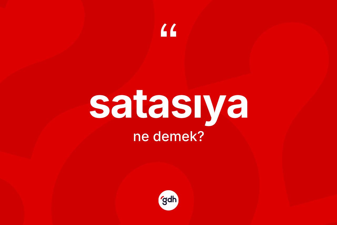Satasıya ne demek? Satasıyanın TDK'ya göre anlamı nedir?