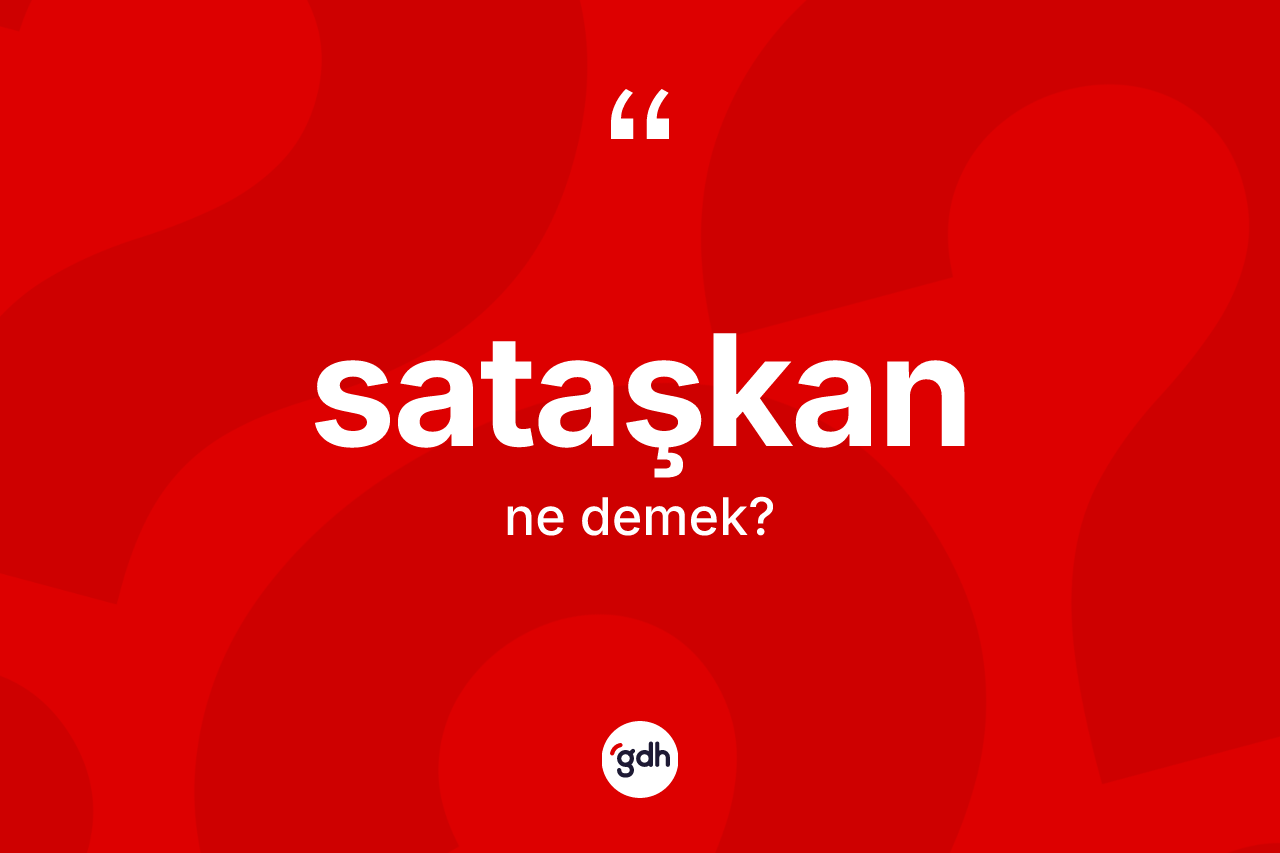 Sataşkan nedir? Sataşkanın TDK'ya göre anlamı nedir?