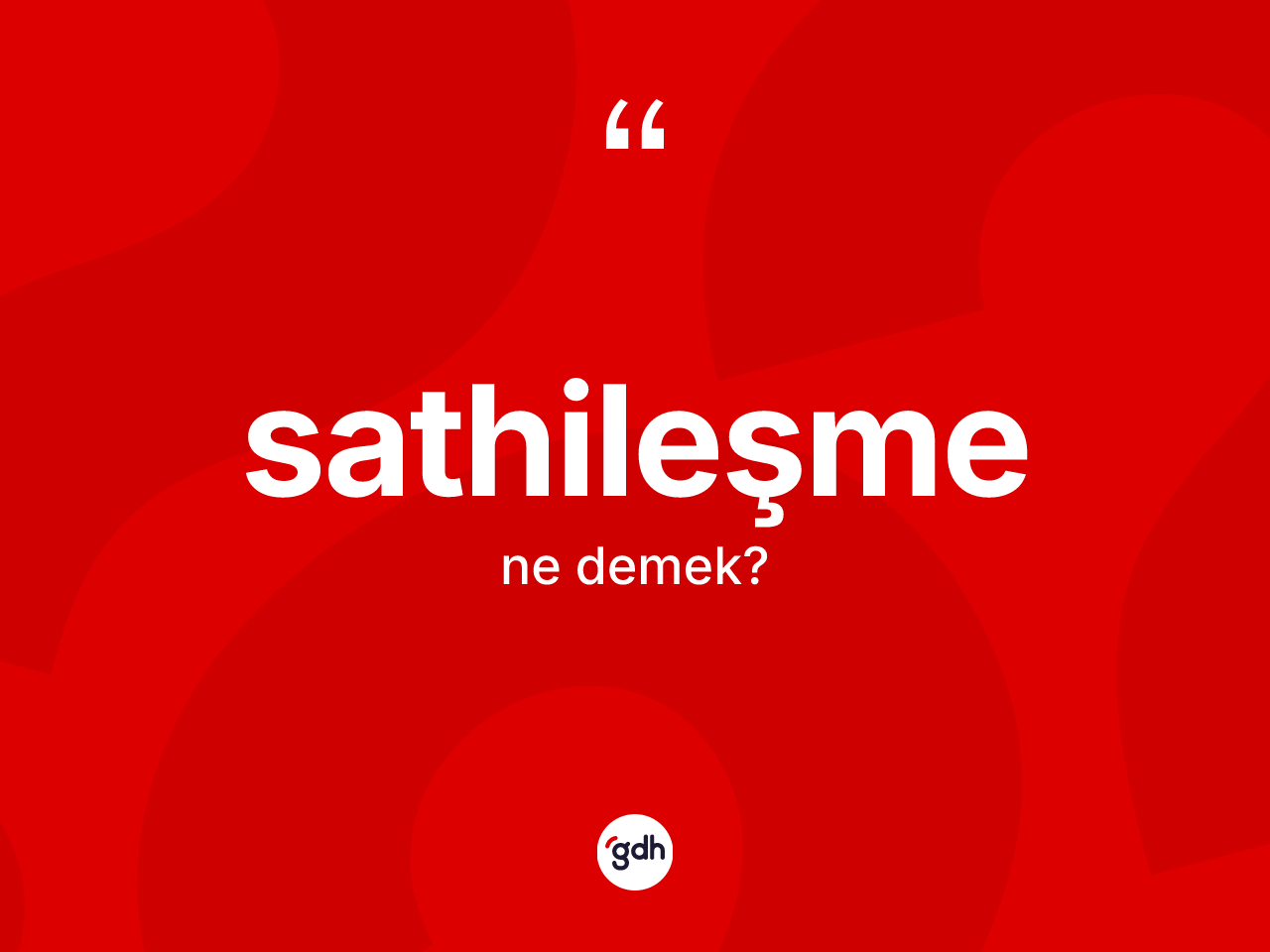 Sathileşme kelimesi ne demek? Sathileşme kelimesinin kaç farklı anlamı var?