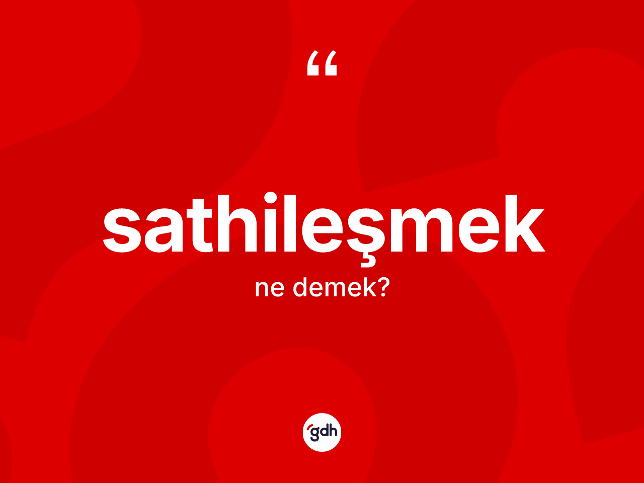 Sathileşmek kelimesinin sözlükteki tanımı nedir? Sathileşmeğin sözlükteki anlamı nedir?