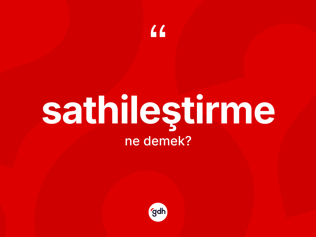 Sathileştirme kelimesinin tanımı nedir? Sathileştirmenin TDK'ya göre anlamı nedir?