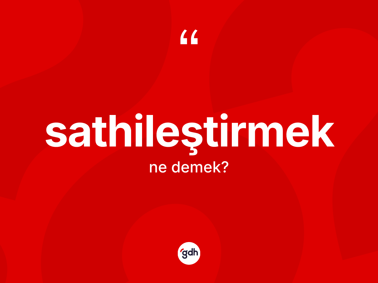 Sathileştirmek kelimesinin anlamı nedir? Sathileştirmeğin TDK'ya göre anlamı nedir?