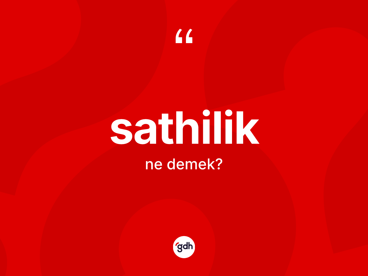 Sathilik kelimesinin sözlükteki tanımı nedir? Sathilik kelimesinin TDK'ya göre açıklaması nedir?