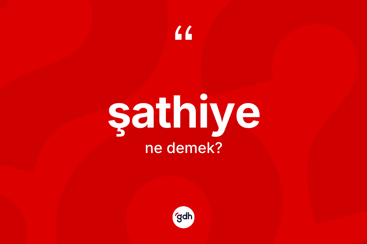 Şathiye kelimesi ne anlama gelir?