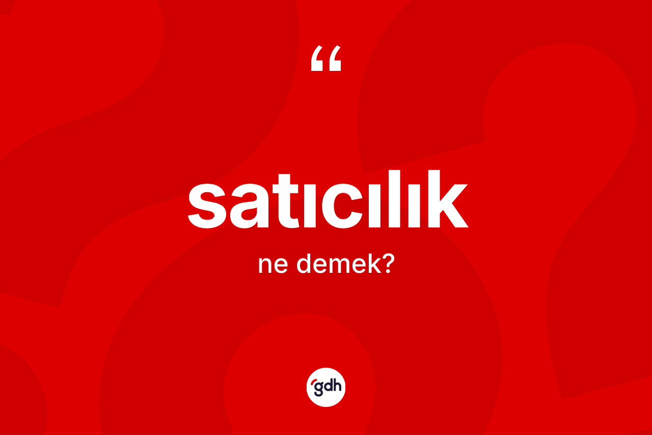 Satıcılık kelimesinin sözlükteki tanımı nedir?