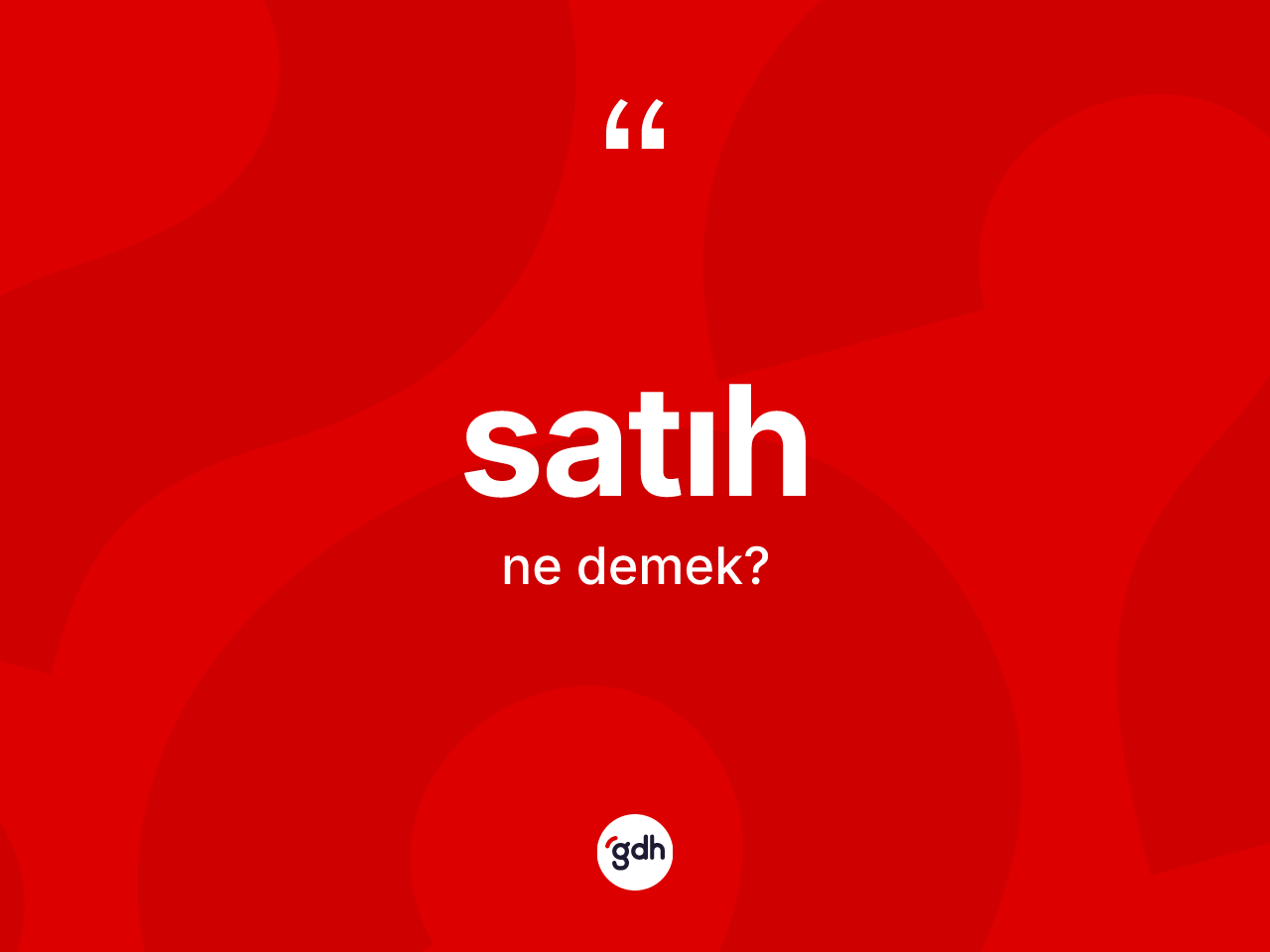 Satıh kelimesinin tanımı nedir? Satıhın sözlükteki anlamı nedir?