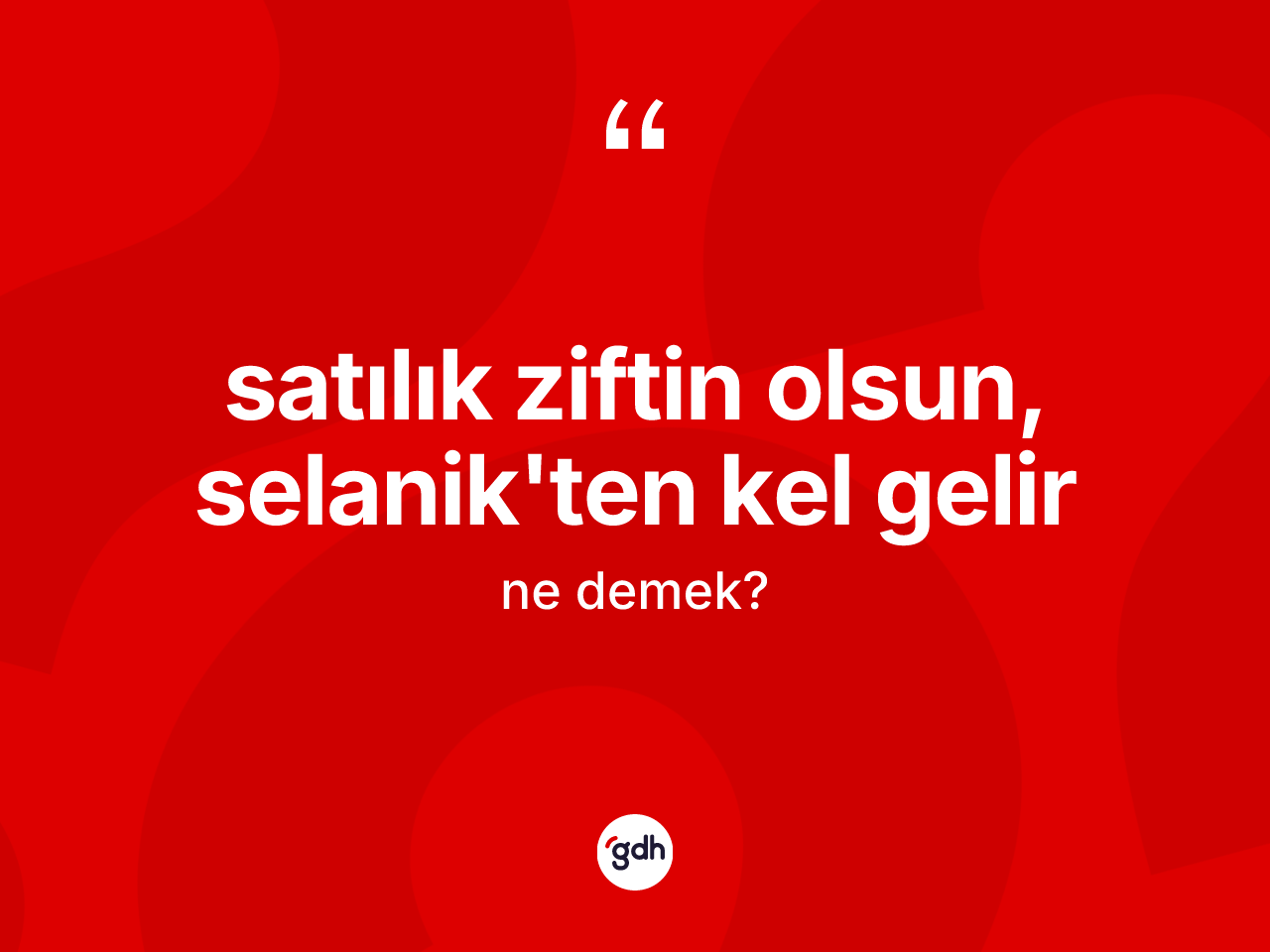 Satılık ziftin olsun, Selânik'ten kel gelir ifadesinin tanımı nedir? Satılık ziftin olsun, Selânik'ten kel gelir ifadesinin TDK'ya göre anlamı nedir?