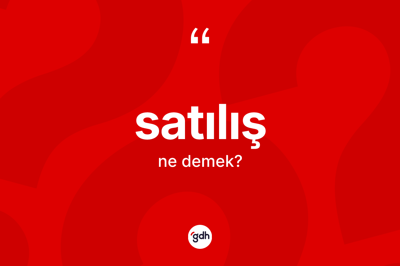 Satılış kelimesinin anlamı nedir? Satılışın TDK'ya göre anlamı nedir?