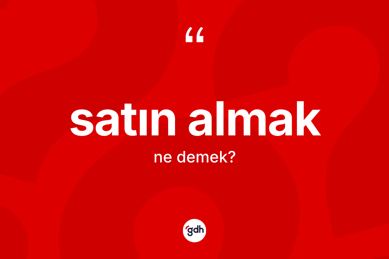 Satın almak kelimesi ne demek?