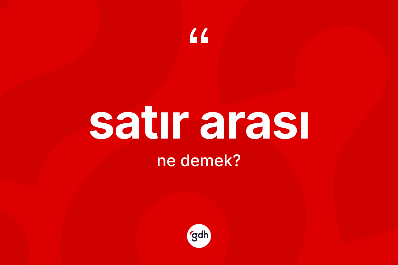 Satır arası kelimesi ne anlama gelir? Satır arasının halk arasındaki kullanımı nasıldır?