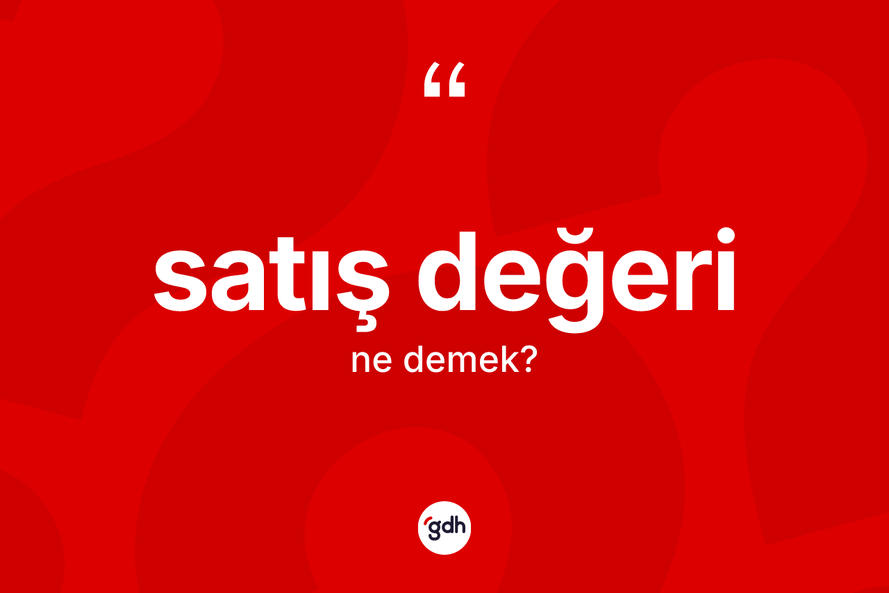 Satış değeri ne demek? Satış değeri kelimesinin TDK'ya göre açıklaması nedir?