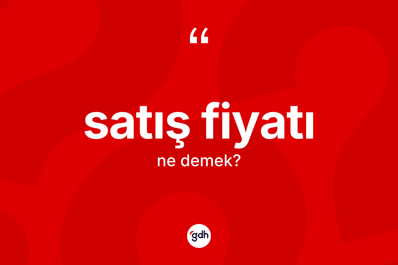 Satış fiyatı kelimesinin sözlükteki tanımı nedir? Satış fiyatının kısaca tanımı nedir?