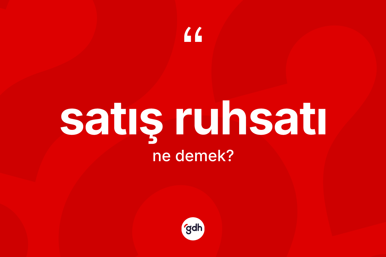 Satış ruhsatı kelimesinin sözlükteki tanımı nedir? Satış ruhsatının kısaca tanımı nedir?